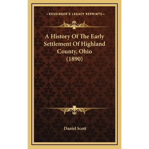 A History Of The Early Settlement Of Highland County, Ohio (1890) - Hardcover