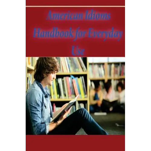 American Idioms Handbook For Everyday Use: American Idioms and Phrases in Dictionary - Paperback