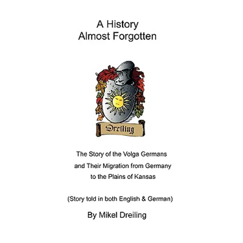 A History Almost Forgotten: The Story of the Volga Germans and Their Migration from Germany to the Plains of Kansas - Paperback