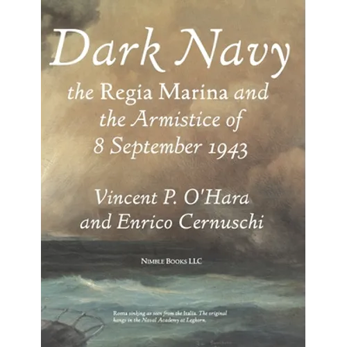 Dark Navy: The Italian Regia Marina and the Armistice of 8 September 1943 - Hardcover