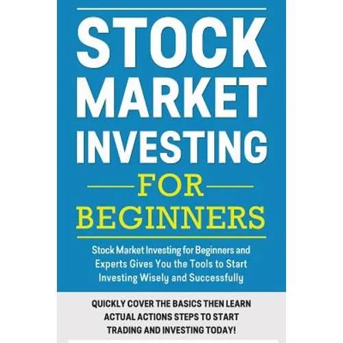 Stock Market Investing For Beginners: Stock Market Investing for Beginners as Well as Experts Gives You the Tools to Start Investing Wisely and Succes - Paperback