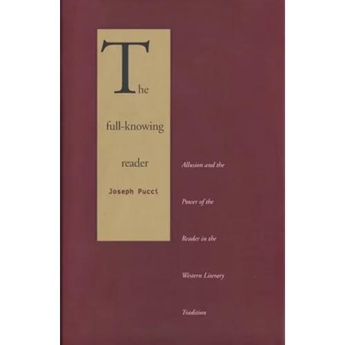 The Full-Knowing Reader: Allusion and the Power of the Reader in the Western Literary Tradition - Paperback