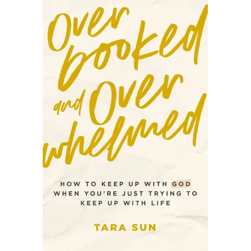 Overbooked and Overwhelmed: How to Keep Up with God When You're Just Trying to Keep Up with Life - Paperback