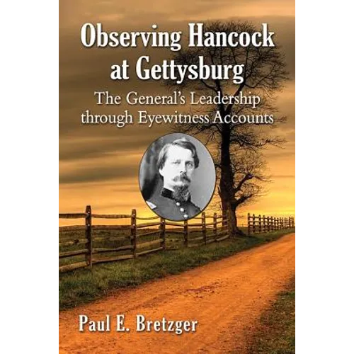 Observing Hancock at Gettysburg: The General's Leadership Through Eyewitness Accounts - Paperback