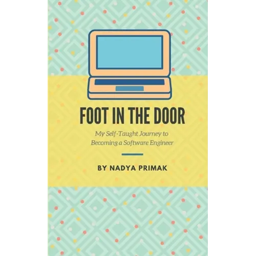 Foot in the Door: My Self-Taught Journey Becoming a Software Engineer - Paperback