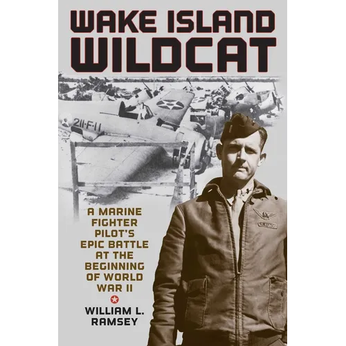 Wake Island Wildcat: A Marine Fighter Pilot's Epic Battle at the Beginning of World War II - Hardcover
