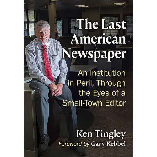 The Last American Newspaper: An Institution in Peril, Through the Eyes of a Small-Town Editor - Paperback