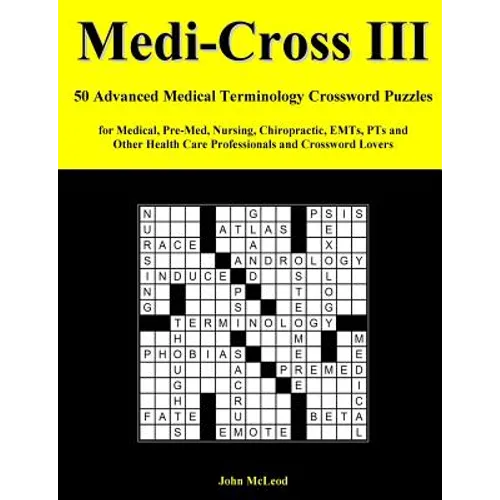 Medi-Cross III: 50 Advanced Medical Terminology Crossword Puzzles for Medical, Pre-Med, Nursing, Chiropractic, Emts, Pts and Other Hea - Paperback