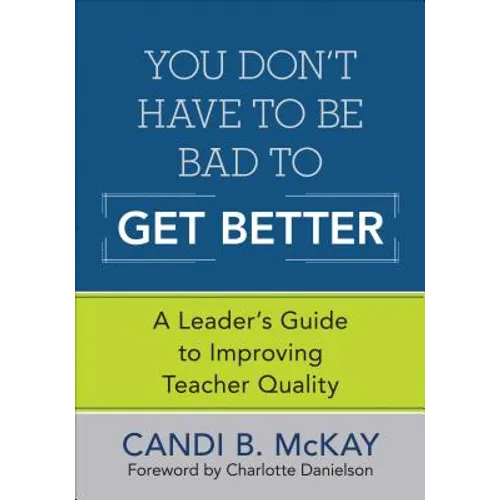 You Don′t Have to Be Bad to Get Better: A Leader′s Guide to Improving Teacher Quality - Paperback