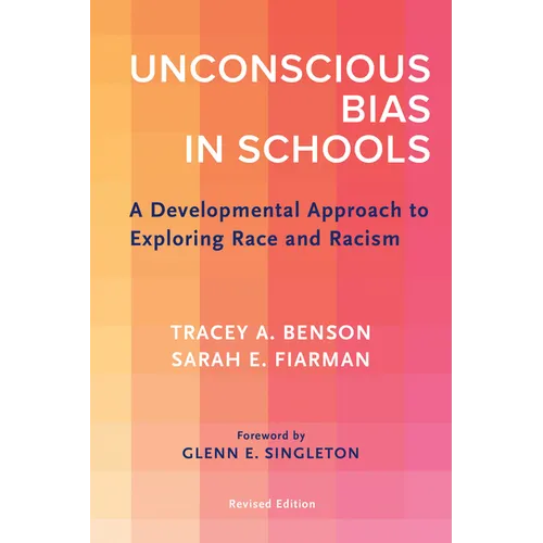 Unconscious Bias in Schools: A Developmental Approach to Exploring Race and Racism, Revised Edition - Paperback
