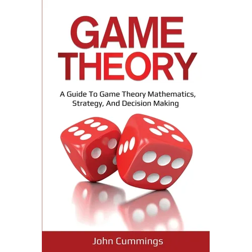 Game Theory: A Beginner's Guide to Game Theory Mathematics, Strategy & Decision-Making - Paperback