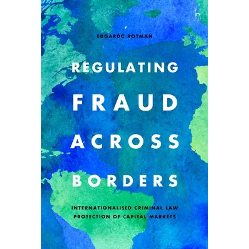 Regulating Fraud Across Borders: Internationalised Criminal Law Protection of Capital Markets - Paperback