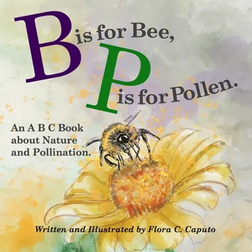 B is for Bee. P is for Pollen.: An ABC book about Nature and Pollination. - Paperback