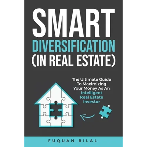 Smart Diversification (in Real Estate): The Ultimate Guide to Making the Most of Your Money, Optimizing Returns, and Future-Proofing Your Finances - Paperback