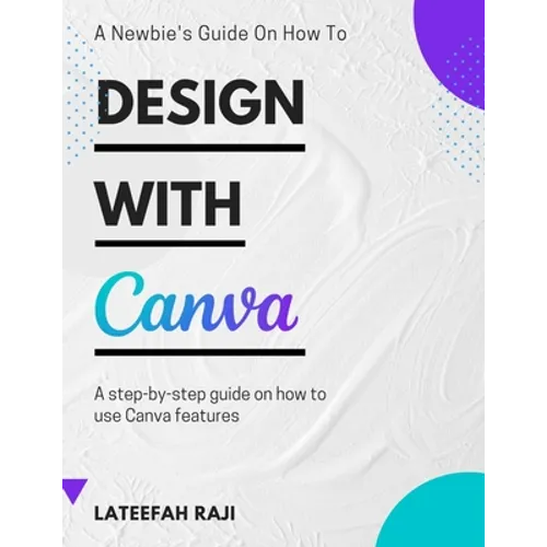 Design with Canva: A complete guide on how to use Canva. - Paperback