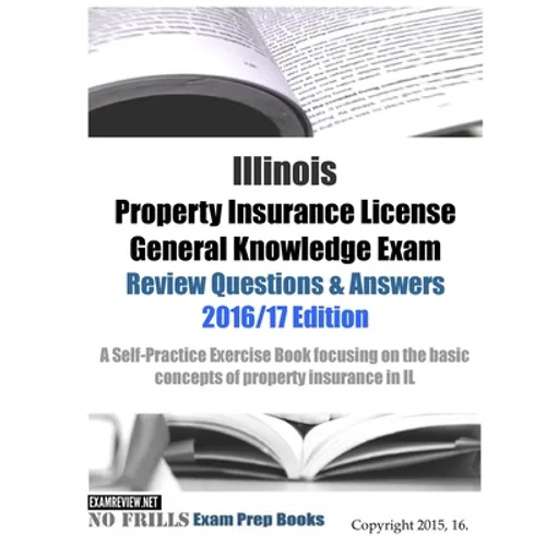 Illinois Property Insurance License General Knowledge Exam Review Questions & Answers 2016/17 Edition: A Self-Practice Exercise Book focusing on the b - Paperback