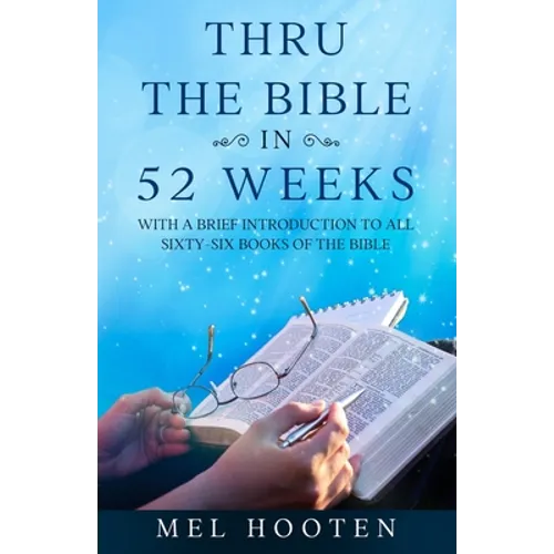 Thru the Bible in 52 Weeks: With a Brief Introduction to all Sixty-Six Books of the Bible - Paperback