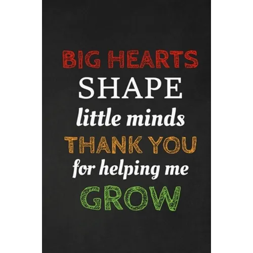 Big Hearts Shape Little Minds Thank You For Helping Me Grow: Thank you gift for teacher Great for Teacher Appreciation - Paperback
