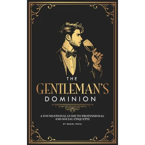 The Gentleman's Dominion: A Foundational Guide to Professional and Social Etiquette - Hardcover