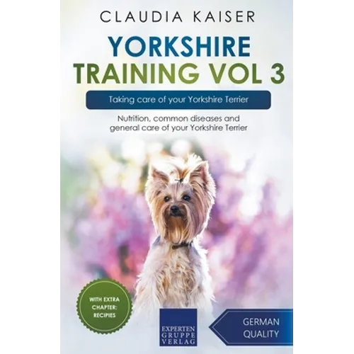 Yorkshire Training Vol 3 - Taking care of your Yorkshire Terrier: Nutrition, common diseases and general care of your Yorkshire Terrier - Paperback