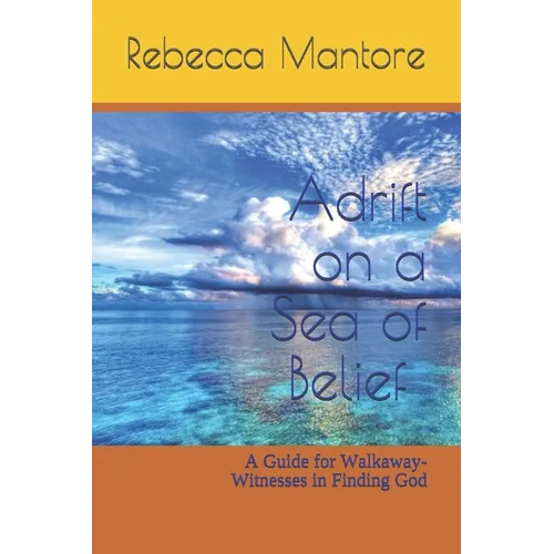 Adrift on a Sea of Belief: A Guide for Walkaway-Witnesses in Finding God - Paperback