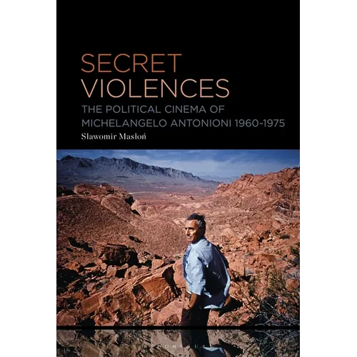 Secret Violences: The Political Cinema of Michelangelo Antonioni, 1960-75 - Paperback
