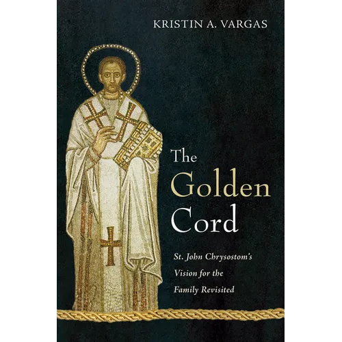 The Golden Cord: St. John Chrysostom's Vision for the Family Revisited - Hardcover