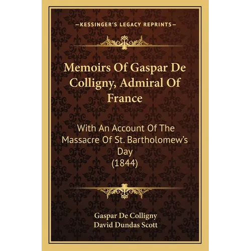 Memoirs Of Gaspar De Colligny, Admiral Of France: With An Account Of The Massacre Of St. Bartholomew's Day (1844) - Paperback