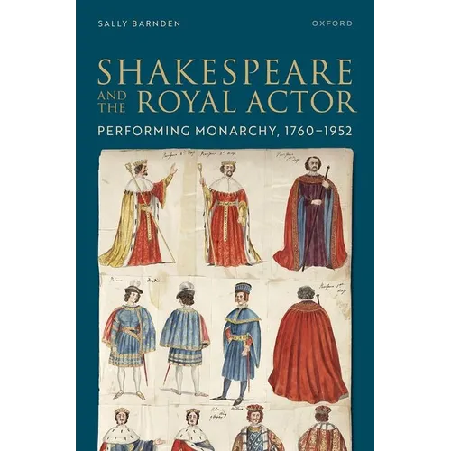 Shakespeare and the Royal Actor: Performing Monarchy, 1760-1952 - Hardcover