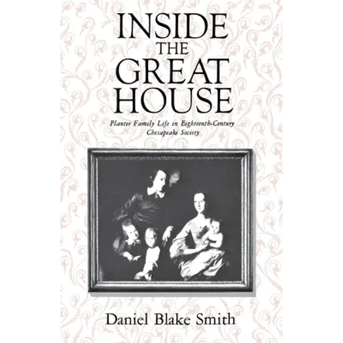 Inside the Great House: Planter Family Life in Eighteenth-Century Chesapeake Society - Paperback
