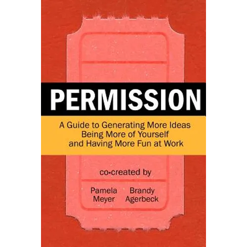 Permission: A Guide to Generating More Ideas, Being More of Yourself and Having More Fun at Work - Paperback