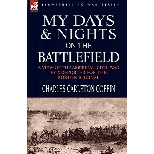 My Days and Nights on the Battlefield: a view of the American Civil War by a Reporter for the Boston Journal - Hardcover