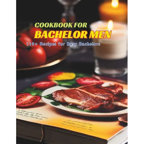 Cookbook for Bachelor Men: 110+ Recipes for Busy Bachelors - Paperback