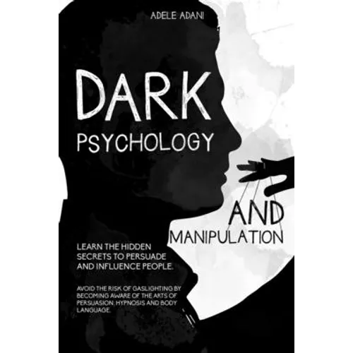 Dark Psychology and Manipulation: Learn the hidden secrets to persuade and influence people. Avoid the risk of gaslighting by becoming aware of the ar - Paperback