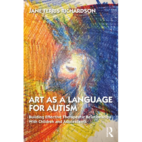 Art as a Language for Autism: Building Effective Therapeutic Relationships with Children and Adolescents - Paperback