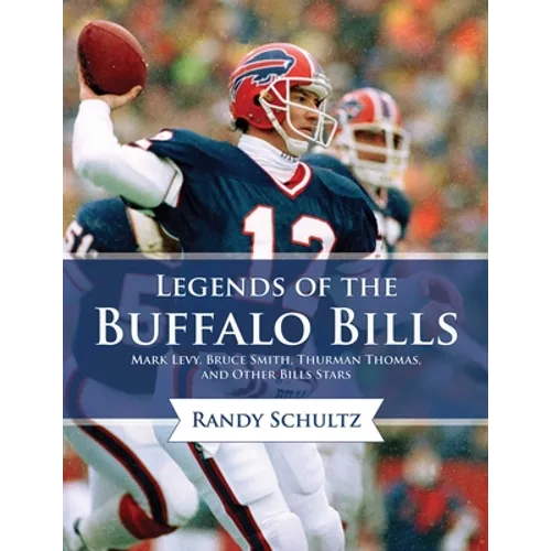 Legends of the Buffalo Bills: Marv Levy, Bruce Smith, Thurman Thomas, and Other Bills Stars - Hardcover