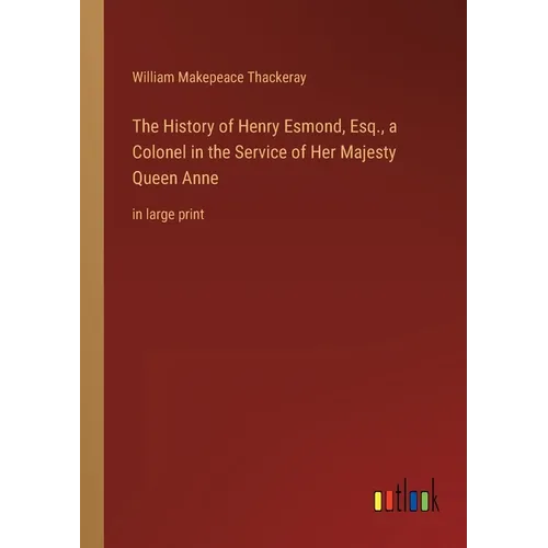 The History of Henry Esmond, Esq., a Colonel in the Service of Her Majesty Queen Anne: in large print - Paperback