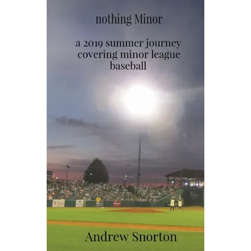 nothing Minor: a 2019 summer journey covering minor league baseball - Hardcover
