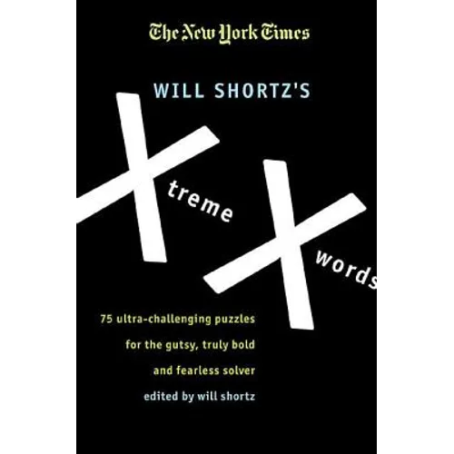 The New York Times Will Shortz's Xtreme Xwords: 75 Ultra-Challenging Puzzles for the Gutsy, Truly Bold and Fearless Solver - Paperback