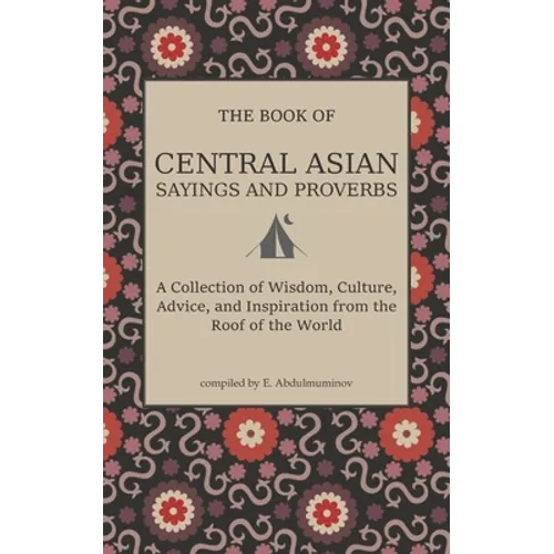 Central Asian Sayings and Proverbs: A Coffee Table Book of Wits, Witticisms, and Wisdom from Central Asia - Paperback