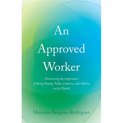 An Approved Worker: Discovering the Importance of Being Family, Fellow Laborers, and Militia in the Church - Paperback