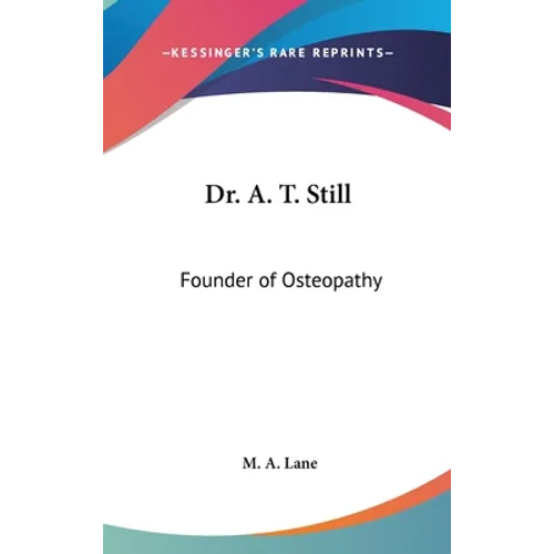 Dr. A. T. Still: Founder of Osteopathy - Hardcover
