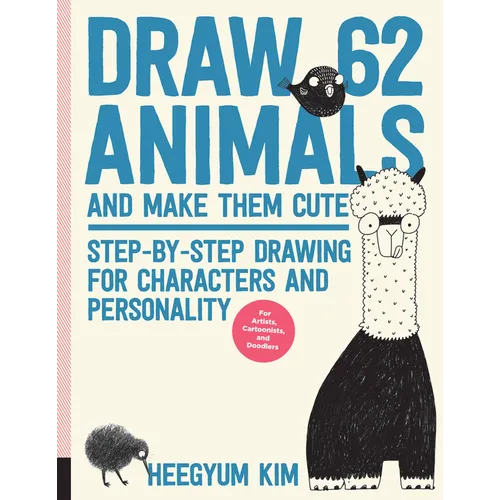 Draw 62 Animals and Make Them Cute: Step-By-Step Drawing for Characters and Personality *For Artists, Cartoonists, and Doodlers* - Paperback