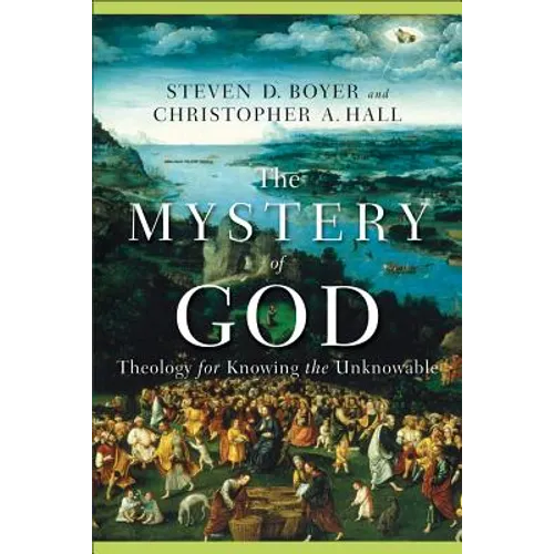 The Mystery of God: Theology for Knowing the Unknowable - Paperback