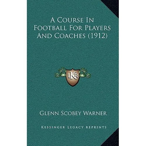 A Course In Football For Players And Coaches (1912) - Hardcover
