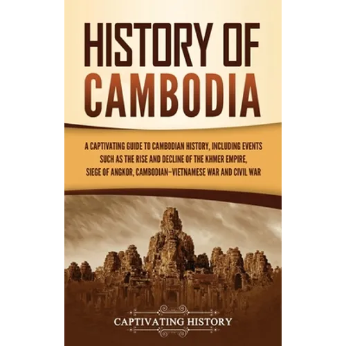 History of Cambodia: A Captivating Guide to Cambodian History, Including Events Such as the Rise and Decline of the Khmer Empire, Siege of - Hardcover