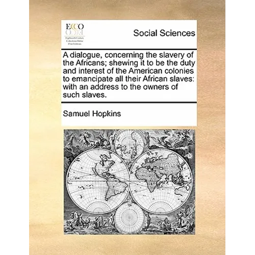 A Dialogue, Concerning the Slavery of the Africans; Shewing It to Be the Duty and Interest of the American Colonies to Emancipate All Their African Sl - Paperback