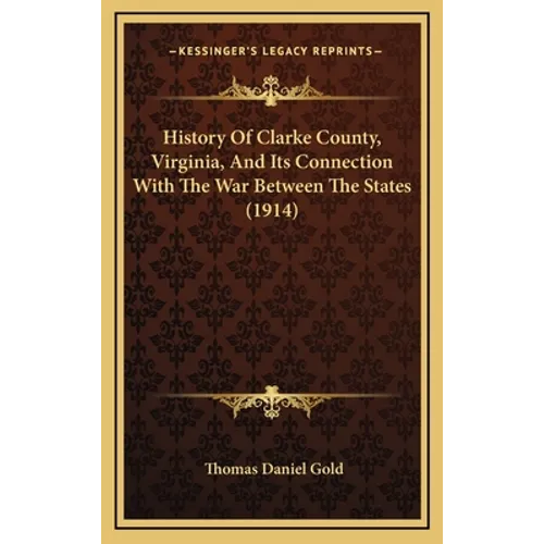 History Of Clarke County, Virginia, And Its Connection With The War Between The States (1914) - Hardcover
