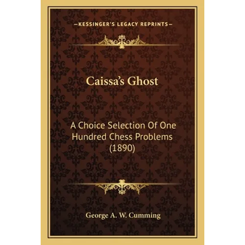 Caissa's Ghost: A Choice Selection Of One Hundred Chess Problems (1890) - Paperback