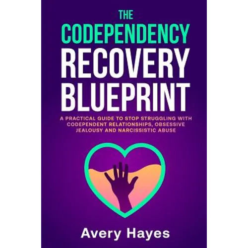 The Codependency Recovery Blueprint: A Practical Guide to Stop Struggling with Codependent Relationships, Obsessive Jealousy and Narcissistic Abuse - Paperback